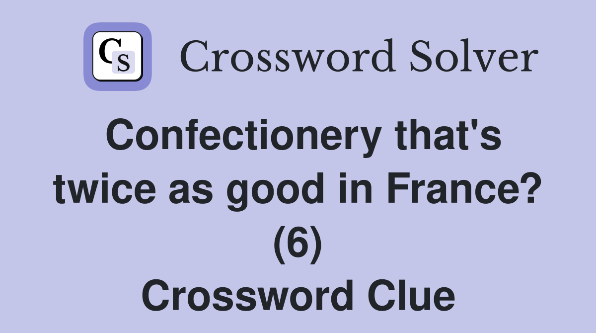 Confectionery that's twice as good in France? (6) Crossword Clue
